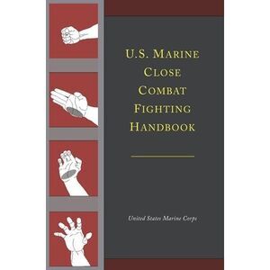 U.S. Marine Close Combat Fighting Handbook -- United States Marine Corps
